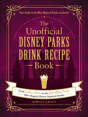 cover image of The Unofficial Disney Parks Drink Recipe Book: From LeFou's Brew to the Jedi Mind Trick, 100+ Magical Disney-Inspired Drinks